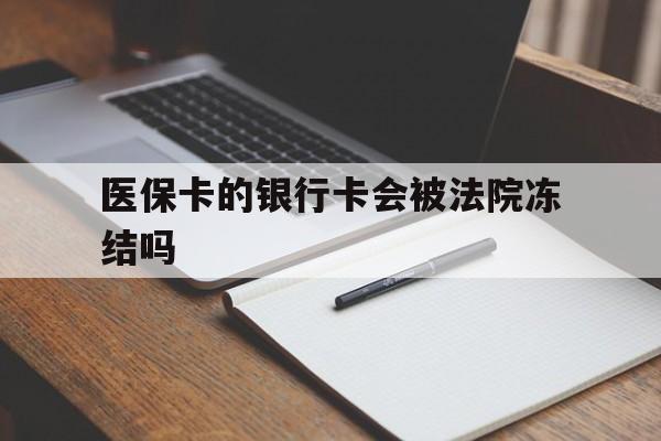 日喀则最新医保卡的银行卡会被法院冻结吗方法分析(最方便真实的日喀则医保卡的钱会冻结吗方法)