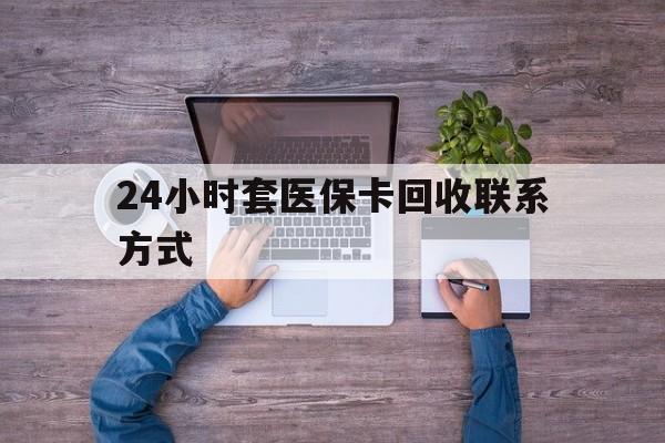 日喀则最新24小时套医保卡回收联系方式方法分析(最方便真实的日喀则急用钱24小时套医保卡方法)