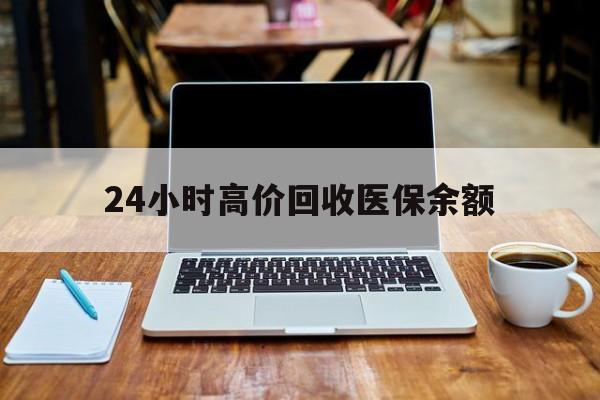 日喀则最新24小时高价回收医保余额方法分析(最方便真实的日喀则24小时高价回收医保余额是真的吗方法)