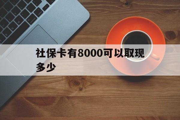 日喀则最新社保卡有8000可以取现多少方法分析(最方便真实的日喀则社保卡取现方法方法)