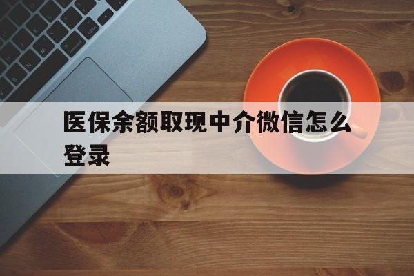 日喀则最新医保余额取现中介微信怎么登录方法分析(最方便真实的日喀则医保余额线上提取方法)