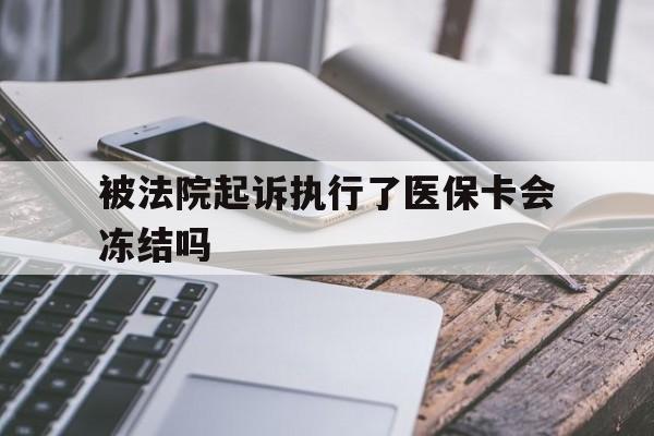 日喀则最新被法院起诉执行了医保卡会冻结吗方法分析(最方便真实的日喀则被执行人的医保卡法院能冻结吗方法)